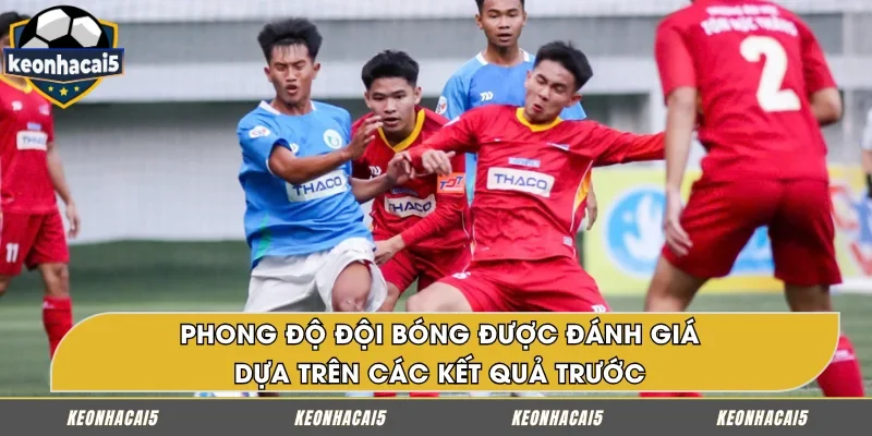 Phong độ đội bóng đánh giá tình hình ra sân