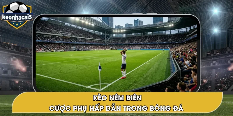 Kèo Ném Biên – Hình Thức Cá Cược Phụ Đầy Thú Vị 2026