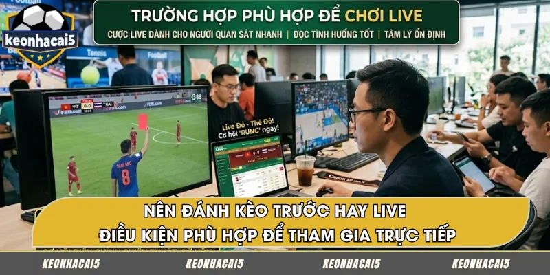 Nên đánh kèo trước hay live - Trường hợp vào tiền trực tiếp
