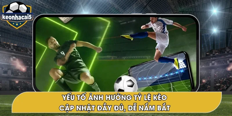 Yếu Tố Ảnh Hưởng Tỷ Lệ Kèo – Cập Nhật Tại Keonhacai5