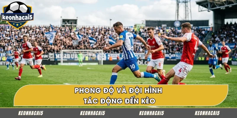 Phong độ và đội hình là yếu tố ảnh hưởng tỷ lệ kèo