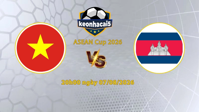Soi kèo Việt Nam vs Campuchia, 20h00 ngày 7/8, Asean Cup 2026: Chia tay êm đẹp